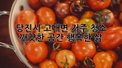 당진시 고대면 거주 청소: 깨끗한 공간, 행복한 삶